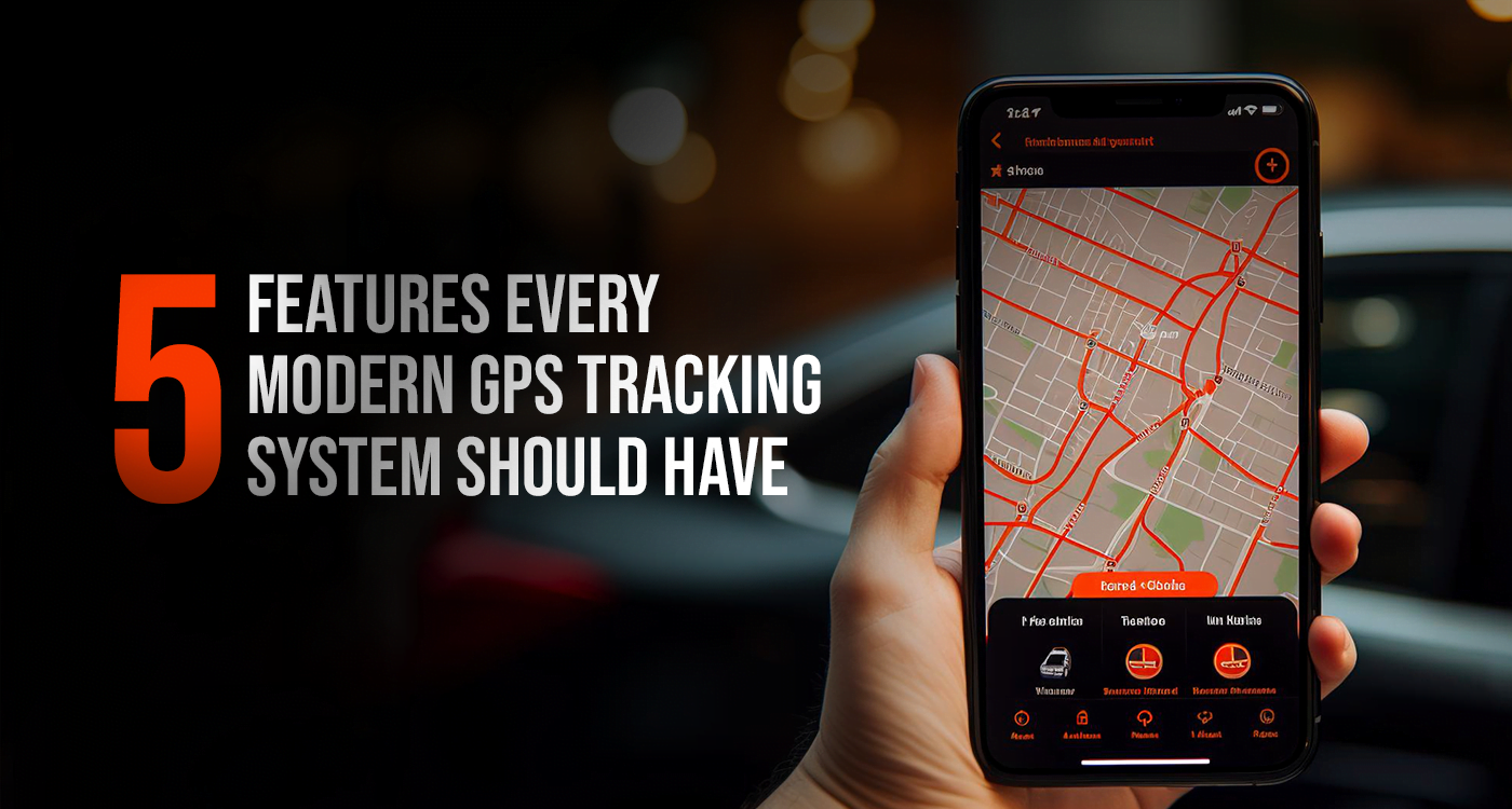 Features Every Modern GPS Tracking System Should Have